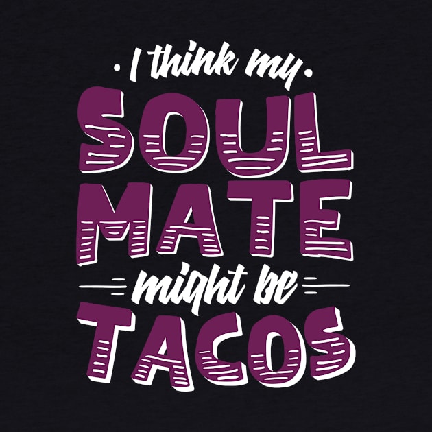 I Think My Soulmate Might Be Tacos by chrisandersonis